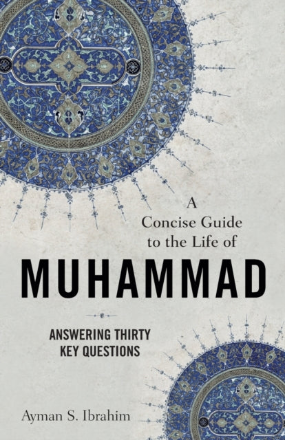 A Concise Guide to the Life of Muhammad –