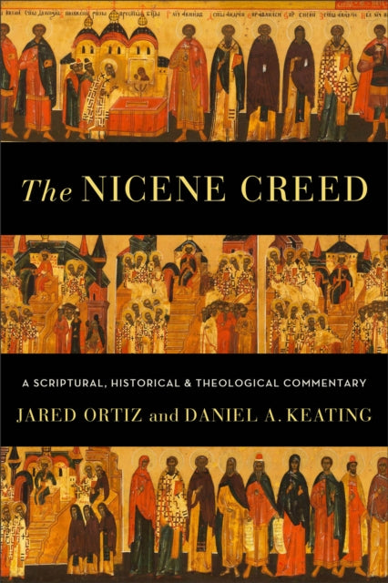 The Nicene Creed  A Scriptural Historical and Theological Commentary