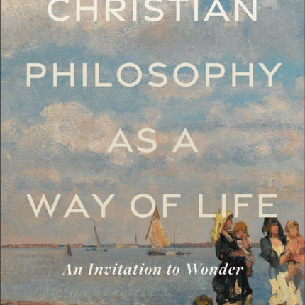 Christian Philosophy as a Way of Life – An Invitation to Wonder