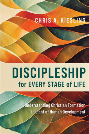 Discipleship for Every Stage of Life  Understanding Christian Formation in Light of Human Development