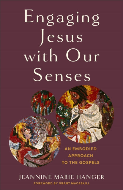 Engaging Jesus with Our Senses  An Embodied Approach to the Gospels