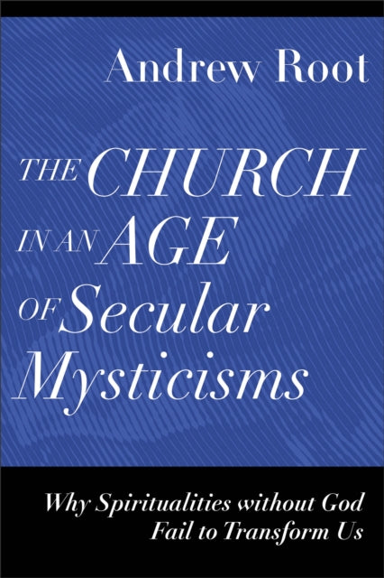 The Church in an Age of Secular Mysticisms – Why Spiritualities without God Fail to Transform Us