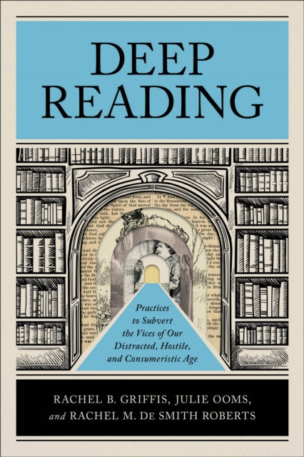 Deep Reading  Practices to Subvert the Vices of Our Distracted Hostile and Consumeristic Age