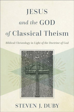 Jesus and the God of Classical Theism – Biblical Christology in Light of the Doctrine of God