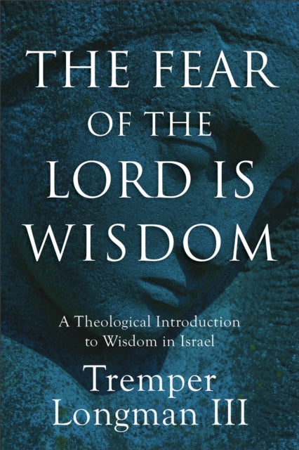 The Fear of the Lord Is Wisdom  A Theological Introduction to Wisdom in Israel