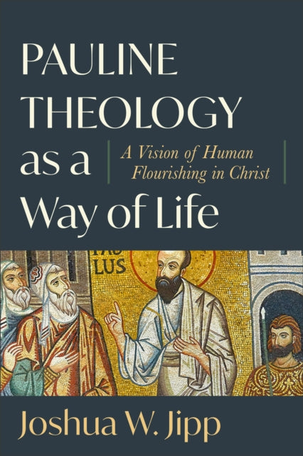 Pauline Theology as a Way of Life  A Vision of Human Flourishing in Christ