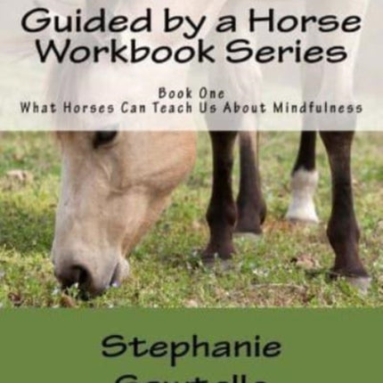 Guided by a Horse Workbook Series: Book One, What Horses Can Teach Us About Mindfulness