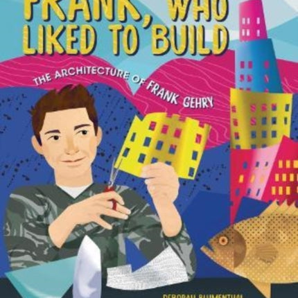 Frank, Who Liked to Build: The Architecture of Frank Gehry