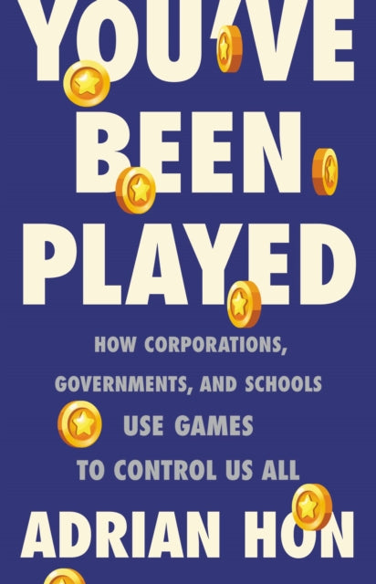 You've Been Played: How Corporations, Governments, and Schools Use Games to Control Us All