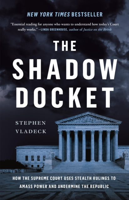 The Shadow Docket: How the Supreme Court Uses Stealth Rulings to Amass Power and Undermine the Republic