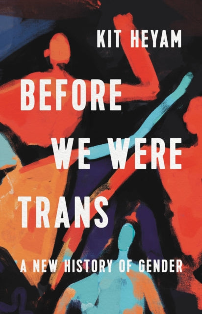 Before We Were Trans: A New History of Gender