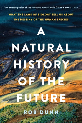 A Natural History of the Future: What the Laws of Biology Tell Us about the Destiny of the Human Species