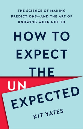 How to Expect the Unexpected: The Science of Making Predictions--And the Art of Knowing When Not to