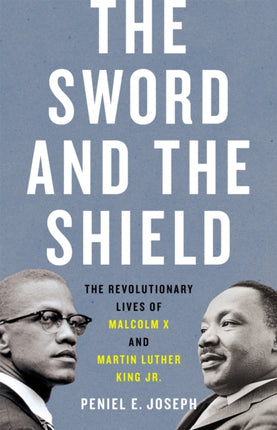 The Sword and the Shield: The Revolutionary Lives of Malcolm X and Martin Luther King Jr.