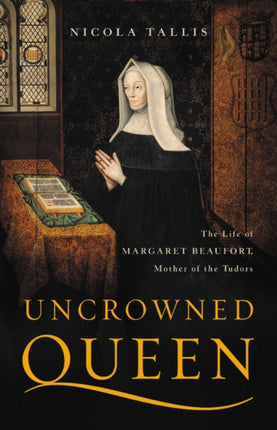 Uncrowned Queen: The Life of Margaret Beaufort, Mother of the Tudors