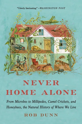 Never Home Alone From Microbes to Millipedes Camel Crickets and Honeybees the Natural History of Where We Live