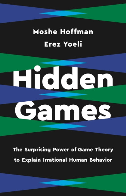 Hidden Games: The Surprising Power of Game Theory to Explain Irrational Human Behavior