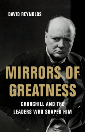 Mirrors of Greatness: Churchill and the Leaders Who Shaped Him