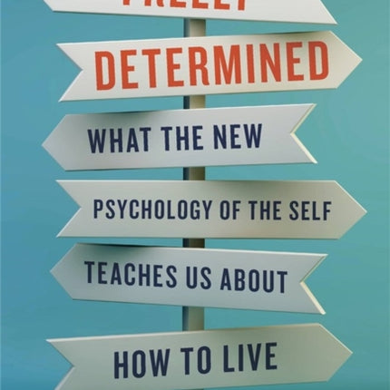 Freely Determined: What the New Psychology of the Self Teaches Us About How to Live