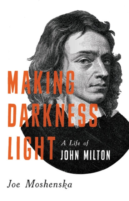 Making Darkness Light: A Life of John Milton