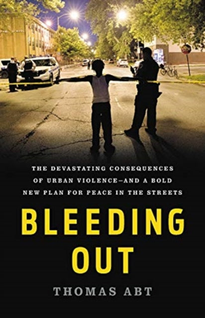 Bleeding Out: The Devastating Consequences of Urban Violence--And a Bold New Plan for Peace in the Streets