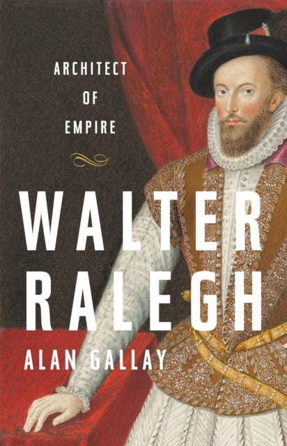 Walter Ralegh: Architect of Empire