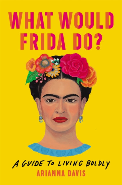 What Would Frida Do?: A Guide to Living Boldly