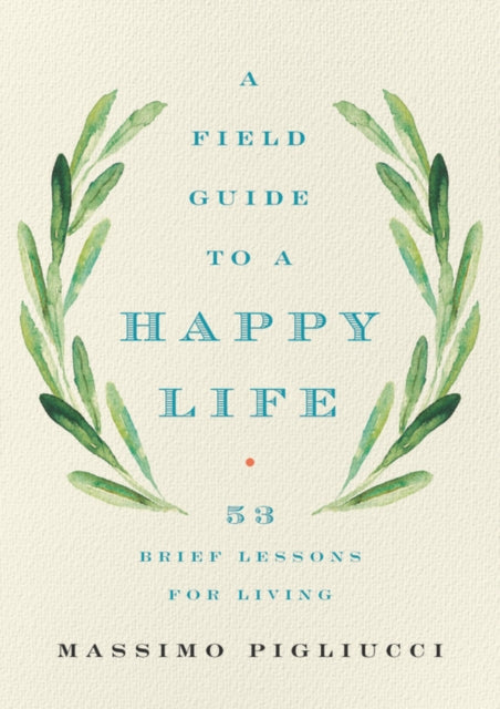 A Field Guide to a Happy Life: 53 Brief Lessons for Living