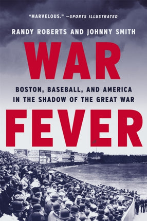 War Fever: Boston, Baseball, and America in the Shadow of the Great War