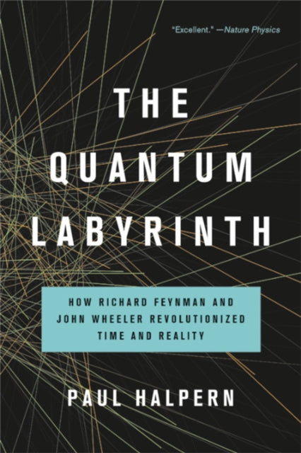 The Quantum Labyrinth: How Richard Feynman and John Wheeler Revolutionized Time and Reality