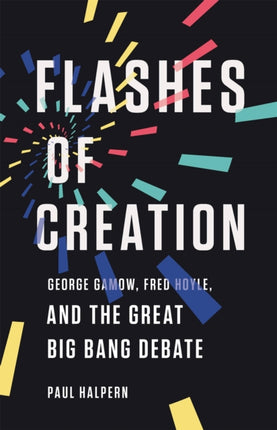 Flashes of Creation: George Gamow, Fred Hoyle, and the Great Big Bang Debate