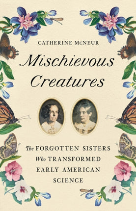 Mischievous Creatures: The Forgotten Sisters Who Transformed Early American Science