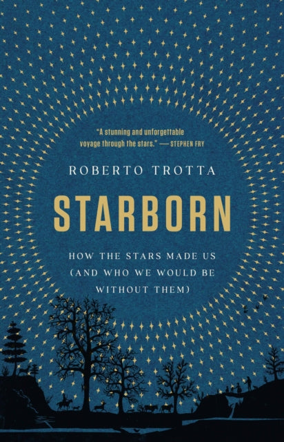 Starborn: How the Stars Made Us (and Who We Would Be Without Them)