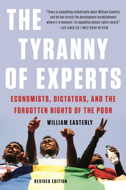 The Tyranny of Experts (Revised): Economists, Dictators, and the Forgotten Rights of the Poor