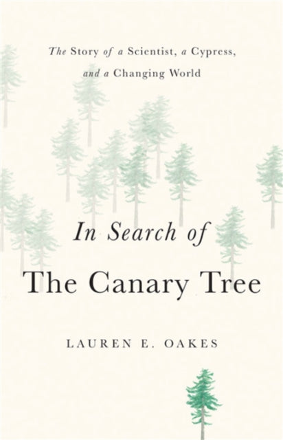 In Search of the Canary Tree: The Story of a Scientist, a Cypress, and a Changing World