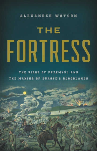 The Fortress: The Siege of Przemysl and the Making of Europe's Bloodlands