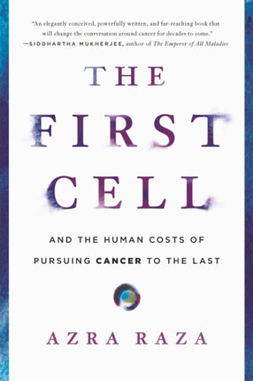 The First Cell: And the Human Costs of Pursuing Cancer to the Last