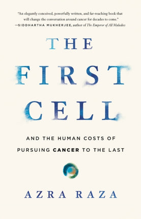 The First Cell: And the Human Costs of Pursuing Cancer to the Last