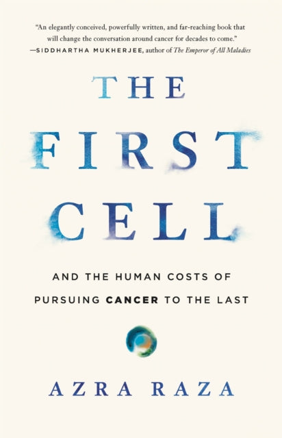 The First Cell: And the Human Costs of Pursuing Cancer to the Last