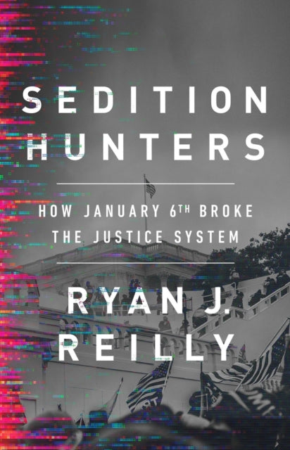 Sedition Hunters: How January 6th Broke the