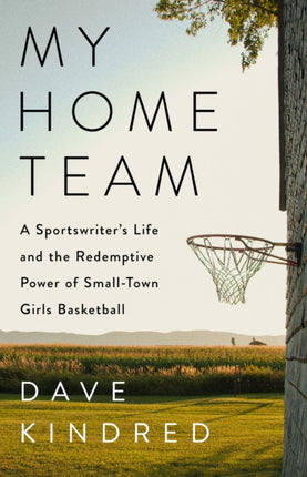 My Home Team: A Sportswriter's Life and the Redemptive Power of Small-Town Girls Basketball