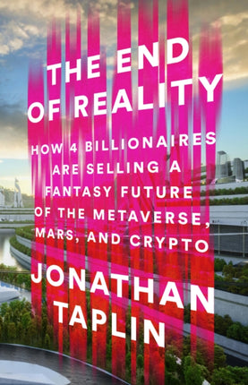 The End of Reality: How Four Billionaires Are