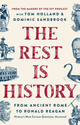 The Rest Is History: From Ancient Rome to Ronald Reagan--History's Most Curious Questions, Answered