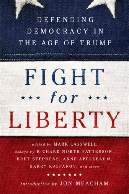 Fight for Liberty Defending Democracy in the Age of Trump