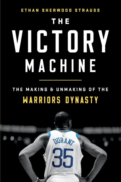 The Victory Machine: The Making and Unmaking of the Warriors Dynasty