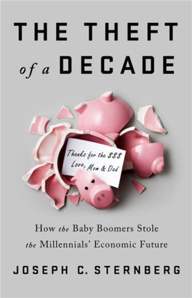 The Theft of a Decade: How the Baby Boomers Stole the Millennials' Economic Future