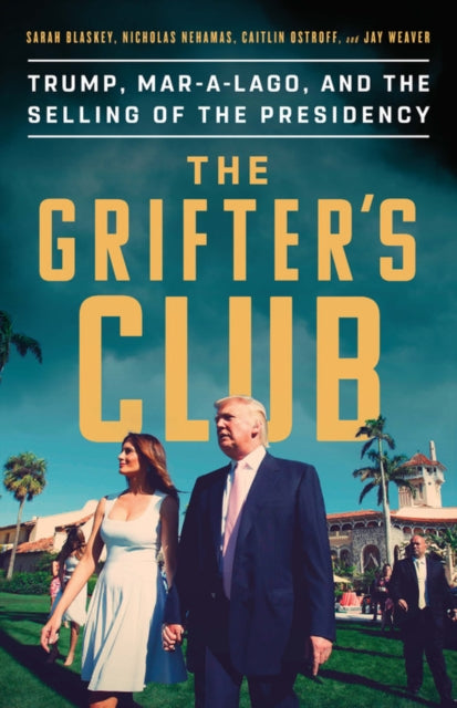 The Grifter's Club: Trump, Mar-A-Lago, and the Selling of the Presidency