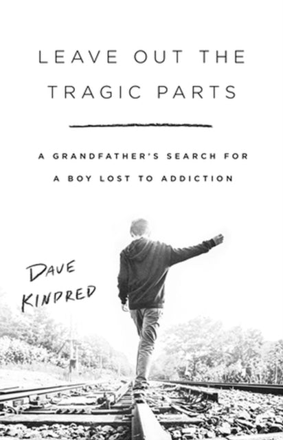 Leave Out the Tragic Parts: A Grandfather's Search for a Boy Lost to Addiction