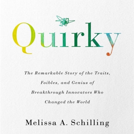 Quirky: The Remarkable Story of the Traits, Foibles, and Genius of Breakthrough Innovators Who Changed the World