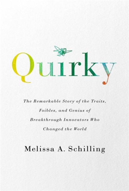 Quirky: The Remarkable Story of the Traits, Foibles, and Genius of Breakthrough Innovators Who Changed the World